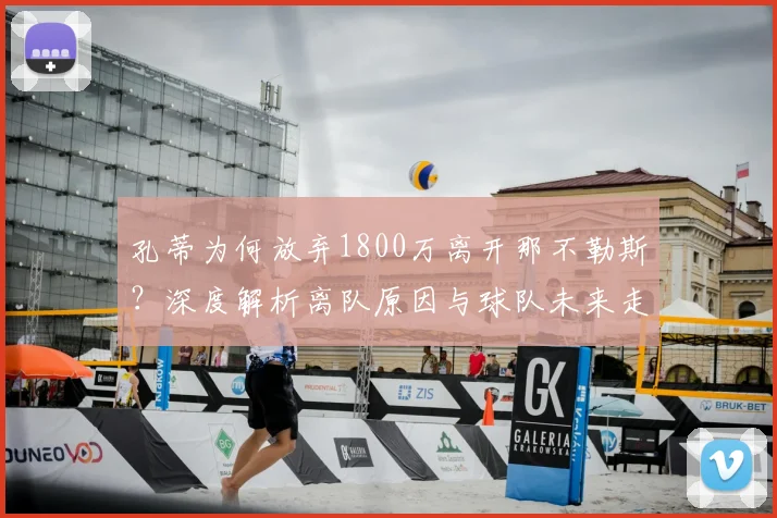 孔蒂为何放弃1800万离开那不勒斯？深度解析离队原因与球队未来走向