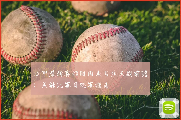 法甲最新赛程时间表与焦点战前瞻：关键比赛日观赛指南