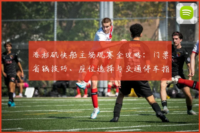 洛杉矶快船主场观赛全攻略：门票省钱技巧、座位选择与交通停车指南