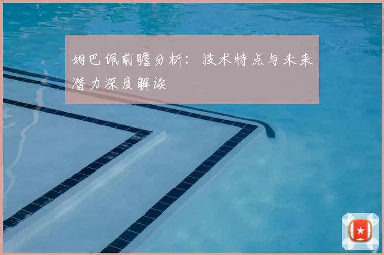 姆巴佩前瞻分析：技术特点与未来潜力深度解读