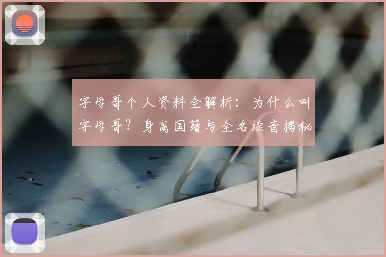 字母哥个人资料全解析:为什么叫字母哥?身高国籍与全名读音揭秘
